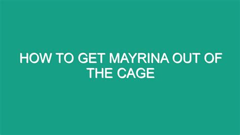 how do i get mayrina out of the cage|how to get mayrina out of the cage.